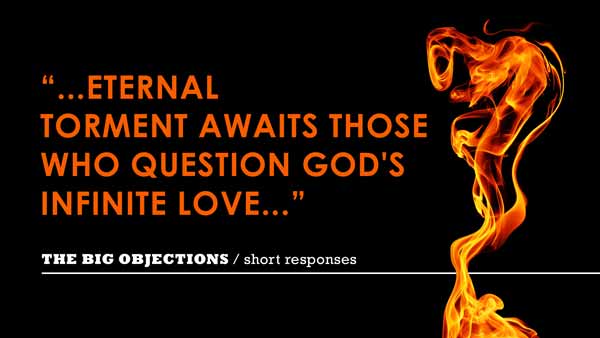Eternal torment awaits those who question God's infinite love