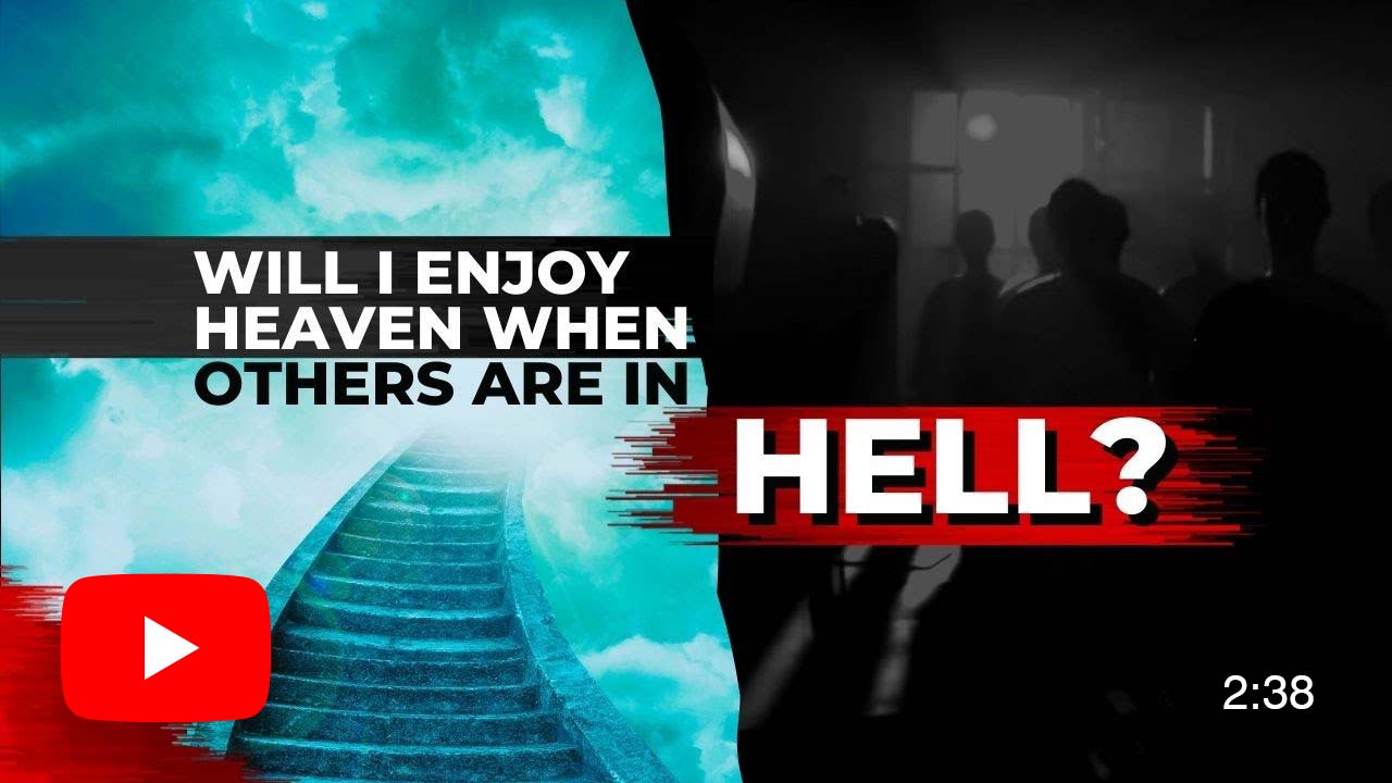 How Can I Enjoy Heaven When My Loved Ones Are in Hell?